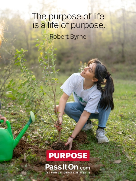 The purpose of life is a life of purpose. #<Author:0x00007fad6a1835c0>