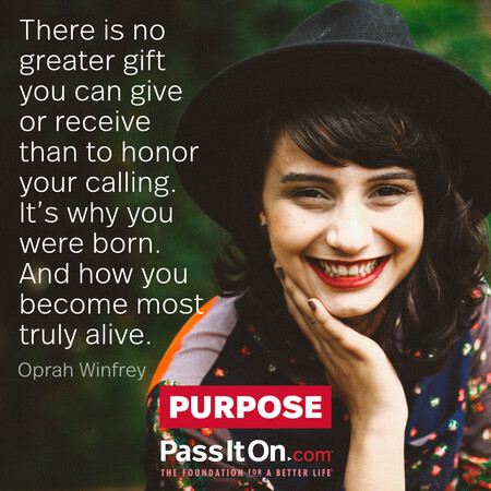 There is no greater gift you can give or receive than to honor your calling. It's why you were born. And how you become most truly alive. #<Author:0x00007efcc13c4618>