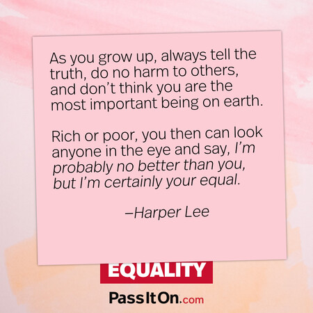 As you grow up, always tell the truth, do no harm to others, and don’t think you are the most important being on earth. Rich or poor, you then can look anyone in the eye and say, ‘I’m probably no better than you, but I’m certainly your equal. #<Author:0x00007f6b2fd9f3e0>