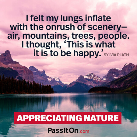 I felt my lungs inflate with the onrush of scenery—air, mountains, trees, people. I thought, ‘This is what it is to be happy.’ #<Author:0x00007fad6af30510>