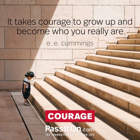It takes courage to grow up and become who you really are. #<Author:0x00007f6b2f47bcc8>