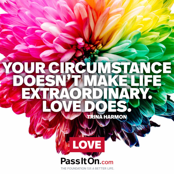 Your circumstance doesn’t make life extraordinary. Love does. #<Author:0x00007f6b2e4b7a80>