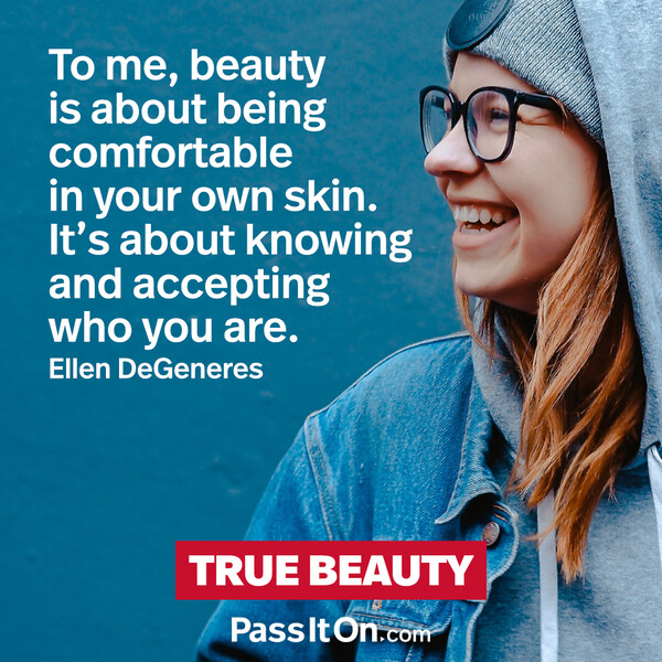 Beauty is about being comfortable in your own skin. It's about knowing and accepting who you are. #<Author:0x00007f6b2fda26d0>
