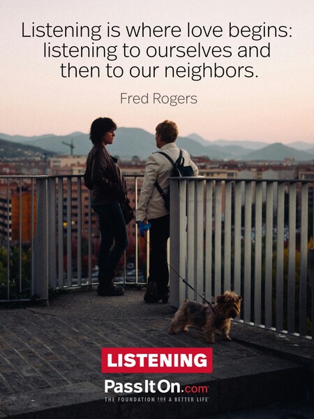 Listening is where love begins: listening to ourselves and then to our neighbors. #<Author:0x00007f998fd270a0>