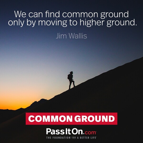 We can find common ground only by moving to higher ground. #<Author:0x00007f6b2f40bb80>