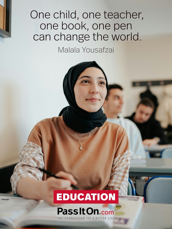 One child, one teacher, one book, one pen can change the world. —Malala Yousafzai