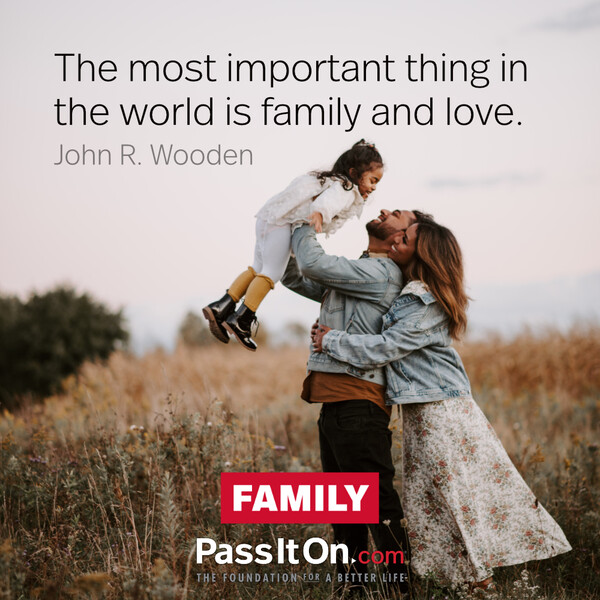 The most important thing in the world is family and love. #<Author:0x00007f6b2f492a90>