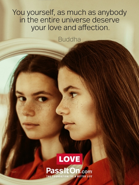 You yourself, as much as anybody in the entire universe deserve your love and affection. #<Author:0x00007bf7a4201558>