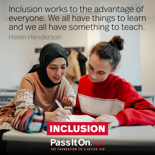 Inclusion works to the advantage of everyone. We all have things to learn and we all have something to teach. #<Author:0x00007f6b2f497d10>