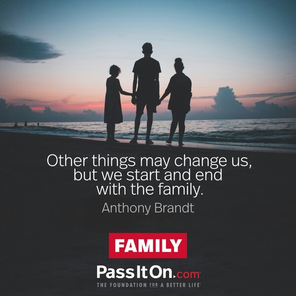 Other things may change us, but we start and end with the family.  #<Author:0x00007f6b2f2dfc98>