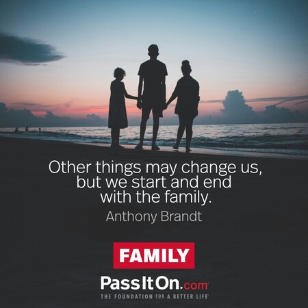 Other things may change us, but we start and end with the family.  #<Author:0x00007fad6a12a290>
