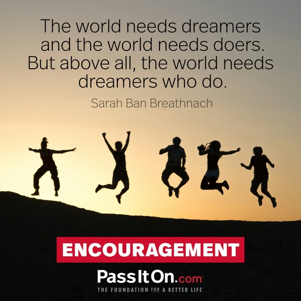 The world needs dreamers and the world needs doers. But above all, the world needs dreamers who do. #<Author:0x00007f6b2e4b2e40>