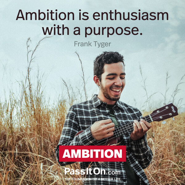 Ambition is enthusiasm with a purpose. #<Author:0x00007f6b2e70a8c8>