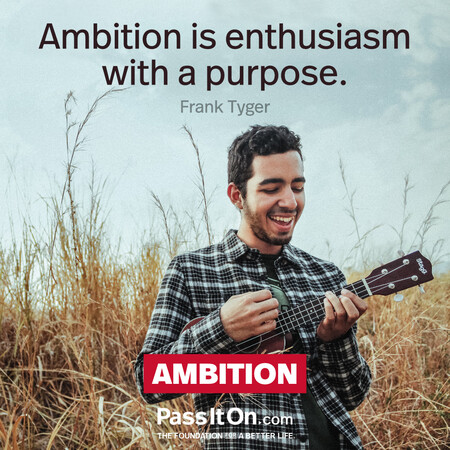 Ambition is enthusiasm with a purpose. #<Author:0x00007fad69cac6c8>