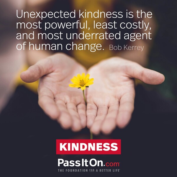 Unexpected kindness is the most powerful, least costly, and most underrated agent of human change. #<Author:0x00007f6b2f384d88>