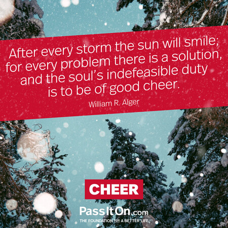 After every storm the sun will smile; for every problem there is a solution, and the soul's indefeasible duty is to be of good cheer. #<Author:0x00007fad6a0cdd60>