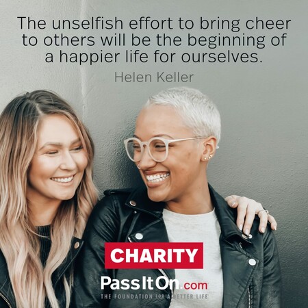 The unselfish effort to bring cheer to others will be the beginning of a happier life for ourselves. #<Author:0x00007f6b2f448d50>