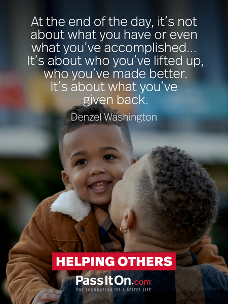 At the end of the day, it's not about what you have or even what you've accomplished… It's about who you've lifted up, who you've made better. It's about what you've given back. #<Author:0x00007fdfa05d1420>