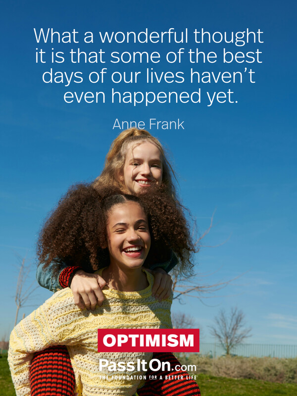 What a wonderful thought it is that some of the best days of our lives haven't even happened yet. #<Author:0x00007f6b2f3911a0>