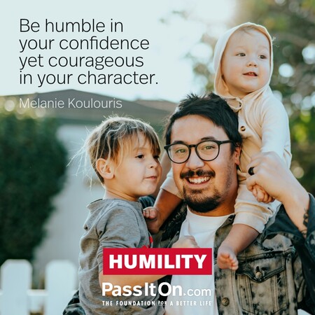 Be humble in your confidence yet courageous in your character. #<Author:0x00007f999032dfd0>