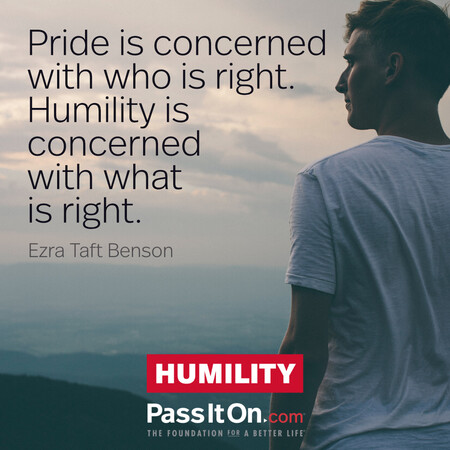 Pride is concerned with who is right. Humility is concerned with what is right. #<Author:0x00007f6b2f37cf98>