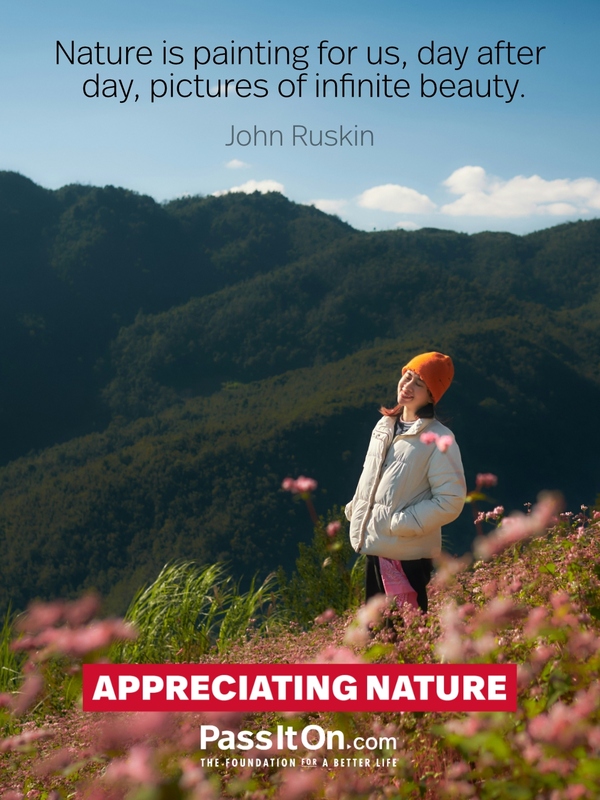 Nature is painting for us, day after day, pictures of infinite beauty. —John Ruskin