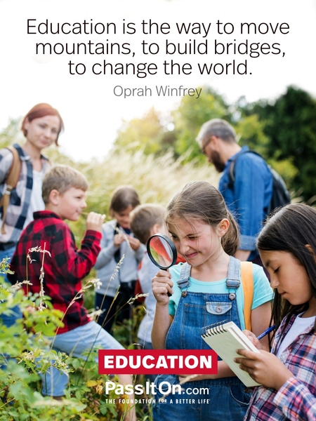 Education is the way to move mountains, to build bridges, to change the world. #<Author:0x00007f3ade994b00>