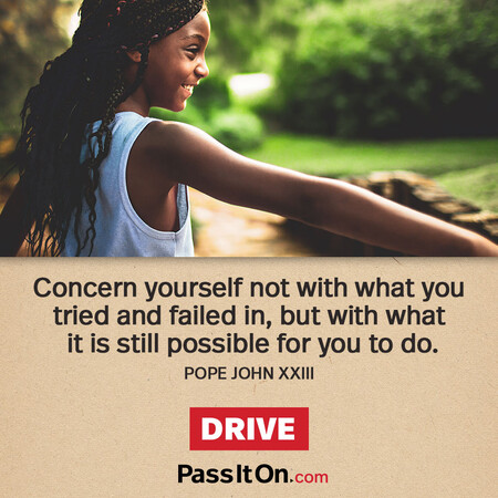 Concern yourself not with what you tried and failed in, but with what it is still possible for you to do. #<Author:0x00007fad69b3b410>