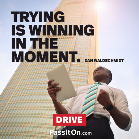 Trying is winning in the moment. #<Author:0x00007fad6af65c88>