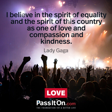 I believe in the spirit of equality and the spirit of this country as one of love and compassion and kindness. #<Author:0x00007f997a5003c8>