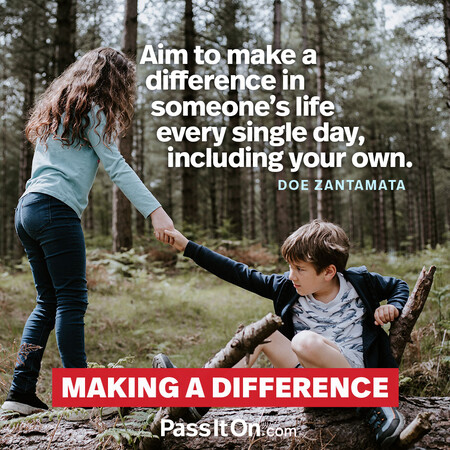 Aim to make a difference in someone’s life every single day, including your own. #<Author:0x00007fad69b30650>