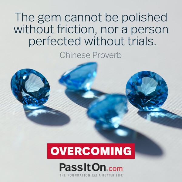 The gem cannot be polished without friction, nor a person perfected without trials.  #<Author:0x00007f6b2f461198>