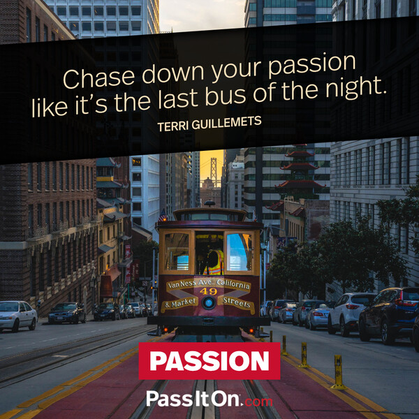 Chase down your passion like it’s the last bus of the night. #<Author:0x00007f6b2fdba140>