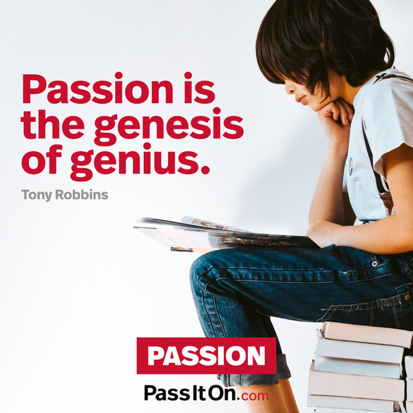 Passion is the genesis of genius. #<Author:0x00007f6b2fdbab40>