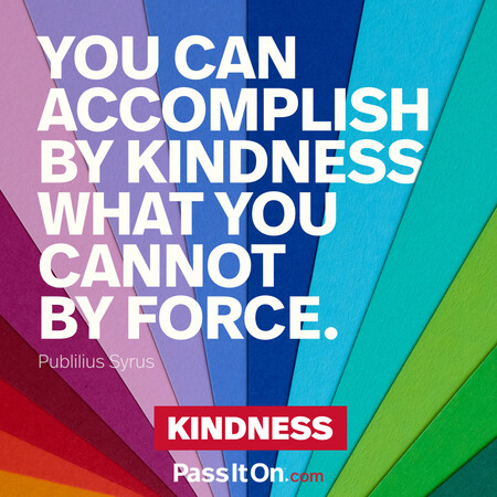 You can accomplish by kindness what you cannot by force. #<Author:0x00007fad6a12cd10>
