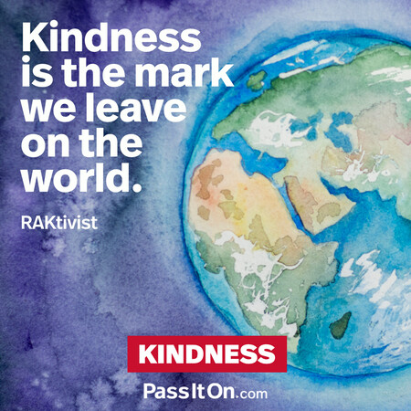Kindness is the mark we leave on the world. #<Author:0x00007fad6a1aadc8>