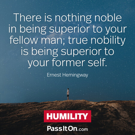 There is nothing noble in being superior to your fellow man; true nobility is being superior to your former self. #<Author:0x00007f6b2f367300>