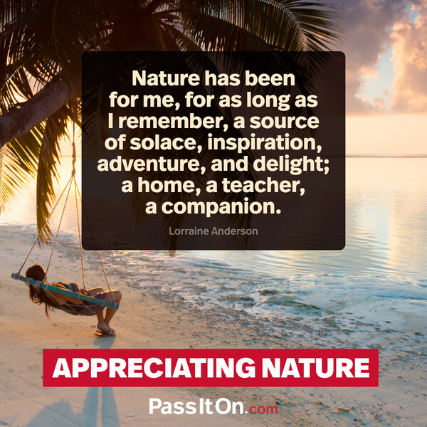 Nature has been for me, for as long as I remember, a source of solace, inspiration, adventure, and delight; a home, a teacher, a companion. #<Author:0x00007f6b2f372098>