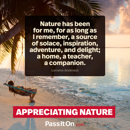 Nature has been for me, for as long as I remember, a source of solace, inspiration, adventure, and delight; a home, a teacher, a companion. #<Author:0x00007f9990032f88>