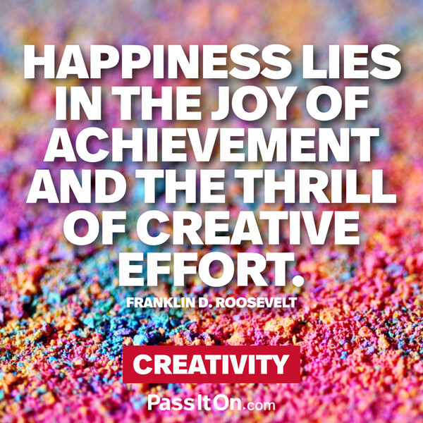 Happiness lies in the joy of achievement and the thrill of creative effort. #<Author:0x00007f6b2f366040>