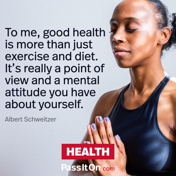 To me, good health is more than just exercise and diet. It’s really a point of view and a mental attitude you have about yourself. #<Author:0x00007f6b2fdba780>