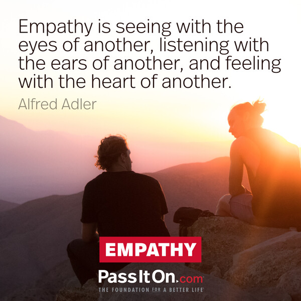 Empathy is seeing with the eyes of another, listening with the ears of another, and feeling with the heart of another. – Alfred Adler #<Author:0x00007f6b3cba9600>