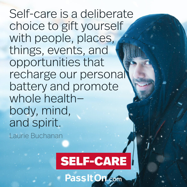 Self-care is a deliberate choice to gift yourself with people, places, things, events, and opportunities that recharge our personal battery and promote whole health — body, mind, and spirit. #<Author:0x00007f6b2fd9a020>
