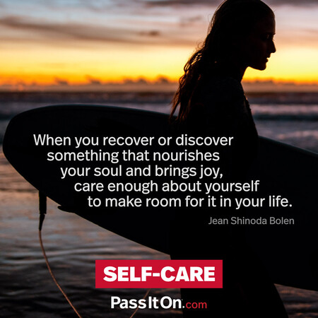 When you recover or discover something that nourishes your soul and brings joy, care enough about yourself to make room for it in your life. #<Author:0x00007fad6afc2820>