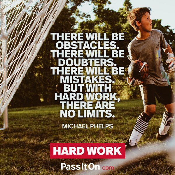 There will be obstacles. There will be doubters. There will be mistakes. But with hard work, there are no limits. #<Author:0x00007f3ade8a8e80>