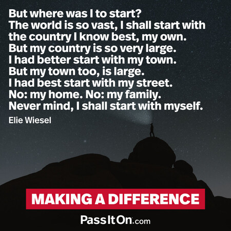 But where was I to start? The world is so vast, I shall start with the country I know best, my own. But my country is so very large. I had better start with my town. But my town too, is large. I had best start with my street. No: my home. No: my family. Never mind, I shall start with myself. #<Author:0x00007fad6b722bd8>