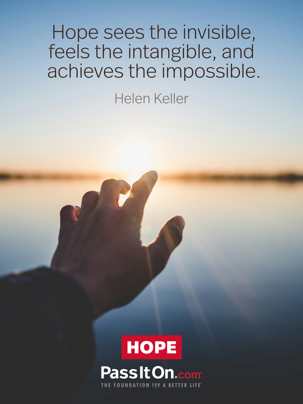 Hope sees the invisible, feels the intangible, and achieves the impossible. #<Author:0x00007f6b2e4b2300>