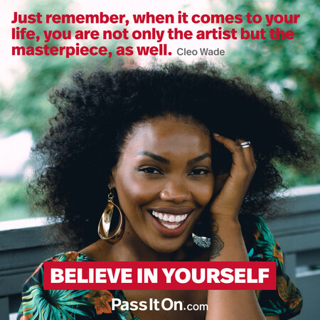 Just remember, when it comes to your life, you are not only the artist but the masterpiece, as well.  #<Author:0x00007fad6a1d9c40>