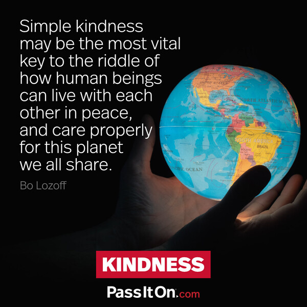 Simple kindness may be the most vital key to the riddle of how human beings can live with each other in peace, and care properly for this planet we all share. #<Author:0x00007f6b2f2e7948>