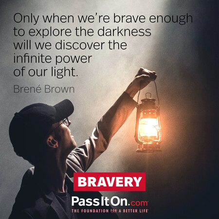 Only when we're brave enough to explore the darkness will we discover the infinite power of our light. #<Author:0x00007f6b2f3eade0>